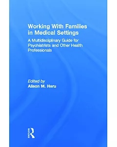 Working With Families in Medical Settings: A Multidisciplinary Guide for Psychiatrists and Other Health Professionals