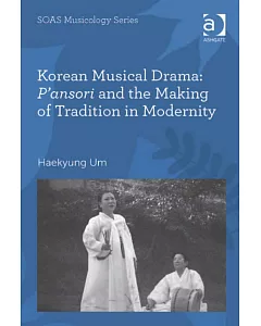 Korean Musical Drama: P’ansori and the Making of Tradition in Modernity