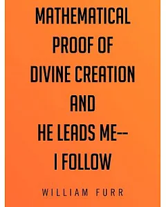 Mathematical Proof of Divine Creation and He Leads Me - I Follow