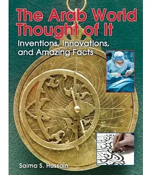 The Arab World Thought of It: Inventions, Innovations, and Amazing Facts