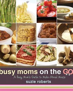 Busy Moms on the Go!: A Busy Mom’s Guide to Make-ahead Meals