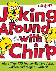 Joking Around with Chirp: More Than 130 Feather-Ruffling Jokes, Riddles, and Tongue Twisters!