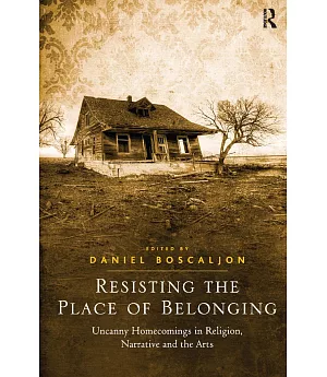 Resisting the Place of Belonging: Uncanny Homecomings in Religion, Narrative and the Arts