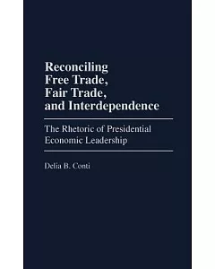 Reconciling Free Trade, Fair Trade, and Interdependence: The Rhetoric of Presidential Economic Leadership