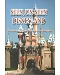 Seen, Un-Seen Disneyland: What You See at Disneyland, but Never Really See