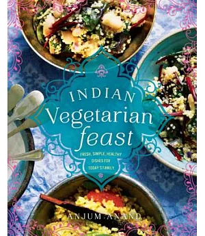 Indian Vegetarian Feast: Fresh, Simple, Healthy Dishes for Today’s Family