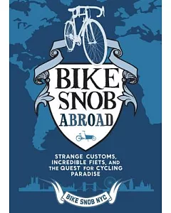 Bike Snob Abroad: Strange Customs, Incredible Fiets, and the Quest for Cycling Paradise