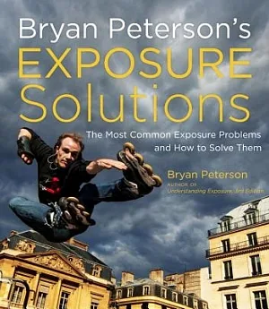 Bryan Peterson’s Exposure Solutions: The Most Common Photography Problems and How to Solve Them