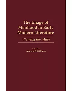 The Image of Manhood in Early Modern Literature: Viewing the Male