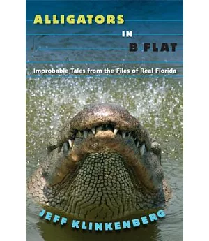 Alligators in B-Flat: Improbable Tales from the Files of Real Florida