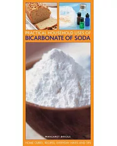 Practical Household Uses of Bicarbonate of Soda: Home Cures, Recipes, Everyday Hints and Tips