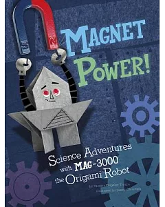 Magnet Power!: Science Adventures with MAG-3000 the Origami Robot