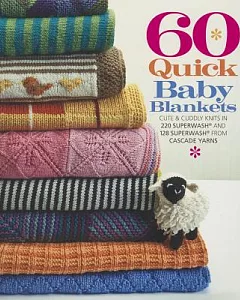 60 Quick Baby Blankets: Cute & Cuddly Knits in 220 Superwash and 128 Superwash from Cascade Yarns