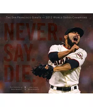 Never. Say. Die.: The San Francisco Giants - 2012 World Series Champions