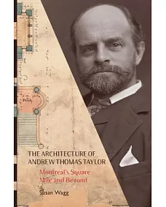 The Architecture of Andrew Thomas Taylor: Montreal’s Square Mile and Beyond