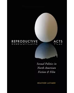 ReProductive Acts: Sexual Politics in North American Fiction and Film