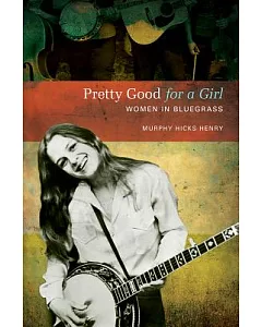 Pretty Good for a Girl: Women in Bluegrass