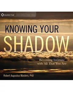 Knowing Your Shadow: Becoming Intimate with All That You Are