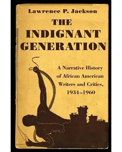 The Indignant Generation: A Narrative History of African American Writers and Critics, 1934-1960