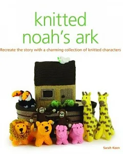 Knitted Noah’s Ark: A Collection of Charming Knitted Characters to Recreate the Story