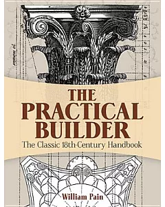 The Practical Builder: The Classic 18th-Century Handbook