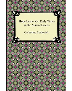 Hope Leslie: Or, Early Times in the Massachusetts