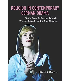 Religion in Contemporary German Drama: Botho Strauss, George Tabori, Werner Fritsch, and Lukas Barfuss