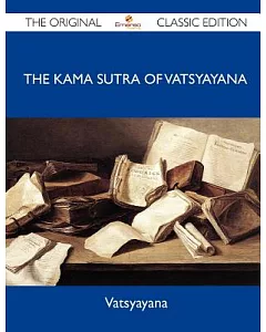 The Kama Sutra of vatsyayana: The Original Classic Edition