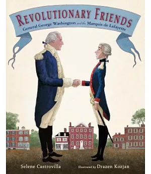 Revolutionary Friends: General George Washington and the Marquis De Lafayette