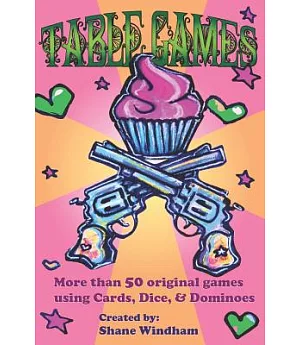 Table Games: More Than 50 Original Games Using Cards, Dice and Dominoes