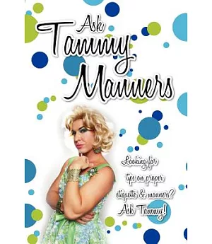 Ask Tammy Manners: Looking for Tips on Proper Etiquette & Manners? Ask Tammy!: A Collection of Essays from the Web Sensation Ask