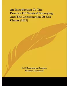 An Introduction to the Practice of Nautical Surveying, and the Construction of Sea Charts