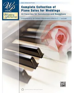 Complete Collection Of Piano Solos For Weddings: 44 Solos for Ceremonies and Receptions, Early Advanced Piano