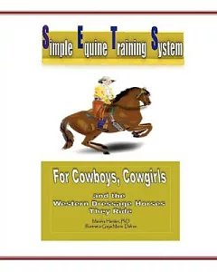 Simple Equine Training System: Cowboys, Cowgirls and the Western Dressage Horses They Ride