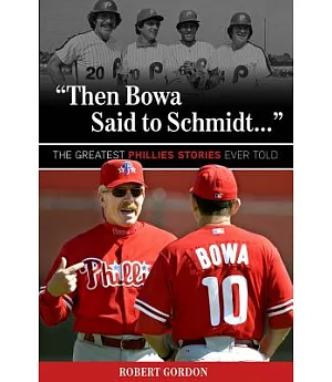 Then Bowa Said to Schmidt. . .: The Best Phillies Stories Ever Told