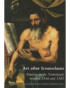 Art After Iconoclasm: Painting in the Netherlands Between 1566 and 1585