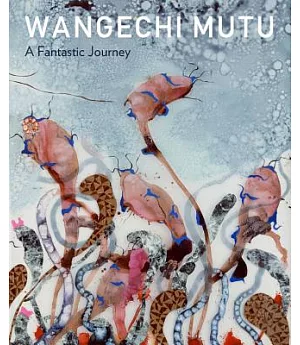 Wangechi Mutu: A Fantastic Journey