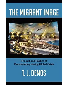 The Migrant Image: The Art and Politics of Documentary During Global Crisis
