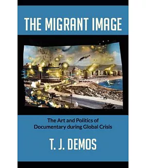 The Migrant Image: The Art and Politics of Documentary During Global Crisis