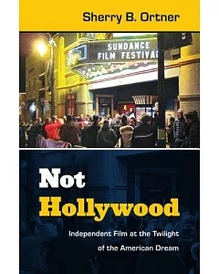 Not Hollywood: Independent Film at the Twilight of the American Dream