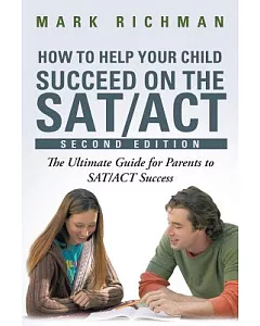 How to Help Your Child Succeed on the Sat/Act: The Ultimate Guide for Parents to Sat/Act Success