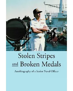 Stolen Stripes and Broken Medals: Autobiography of a Senior Naval Officer