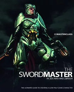 The Swordmaster in 3DS Max and Zbrush: The Ultimate Guide to Creating a Low Poly Game Character