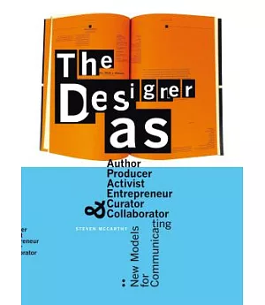 The Designer As: Author, Producer, Activist, Entrepeneur, Curator & Collaborator: New Models for Communicating