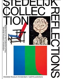 Stedelijk Collection Reflections: Reflections on the Collection of the Stedelijk Museum Amsterdam