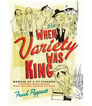 When Variety Was King: Memoir of a TV Pioneer: Featuring Jackie Gleason, Sonny and Cher, Hee Haw, and More