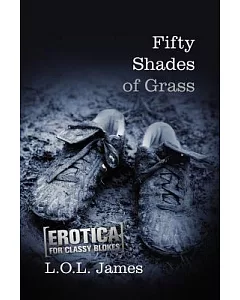 Fifty Shades of Grass: Erotica for Classy Blokes