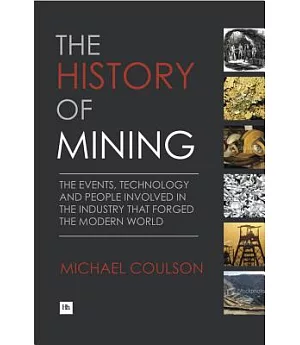 The History of Mining: The Events, Technology and People Involved in the Industry That Forged the Modern World