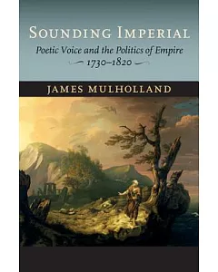 Sounding Imperial: Poetic Voice and the Politics of Empire, 1730–1820