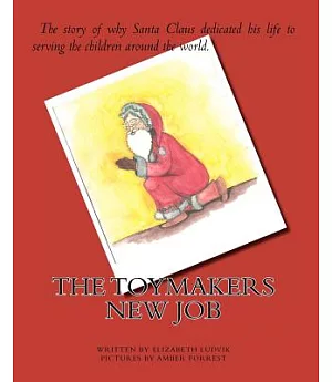 The Toymakers New Job: The Story of Why Santa Claus Dedicated His Life to Serving the Children Around the World